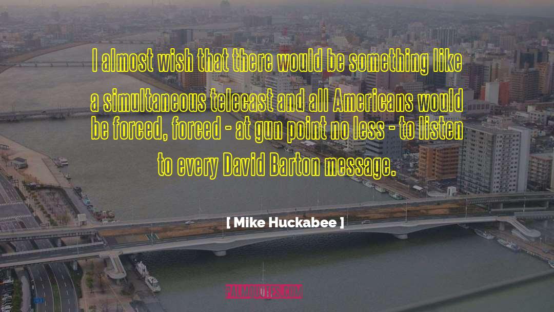 Mike Huckabee Quotes: I almost wish that there