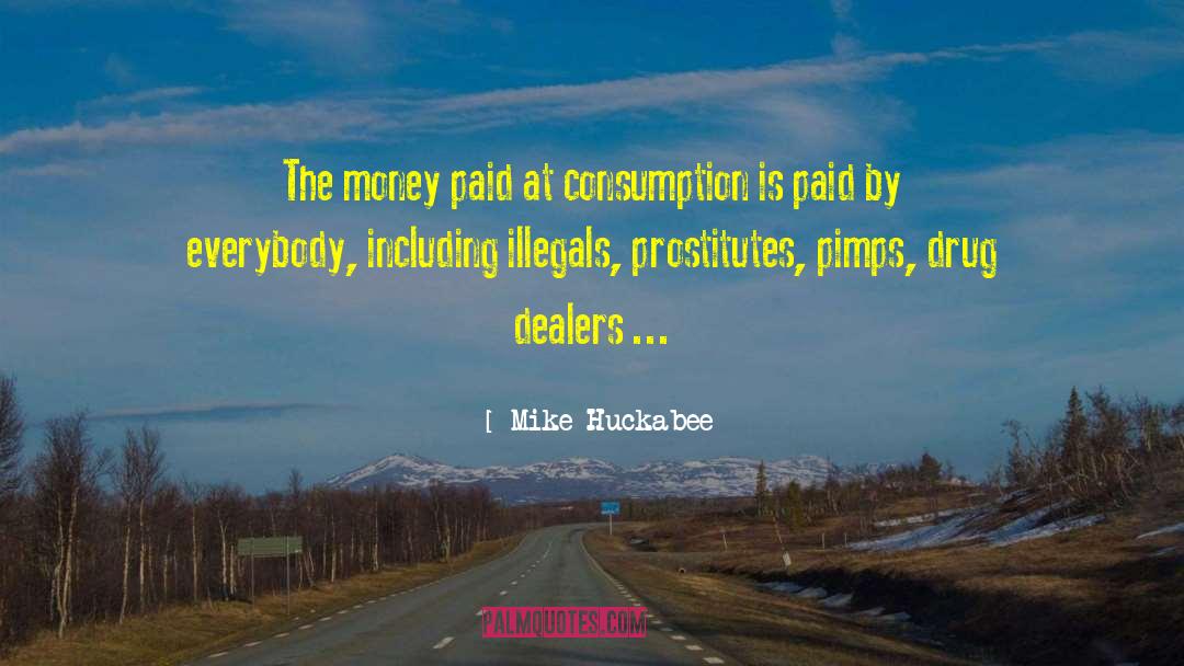 Mike Huckabee Quotes: The money paid at consumption