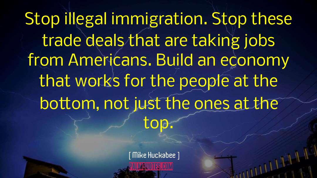 Mike Huckabee Quotes: Stop illegal immigration. Stop these