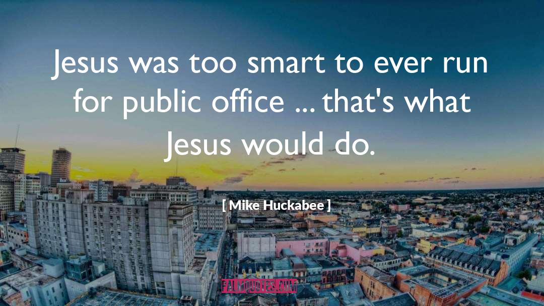 Mike Huckabee Quotes: Jesus was too smart to