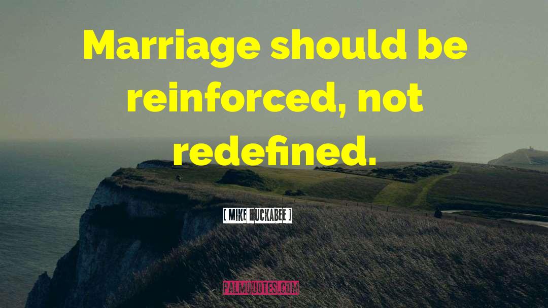 Mike Huckabee Quotes: Marriage should be reinforced, not