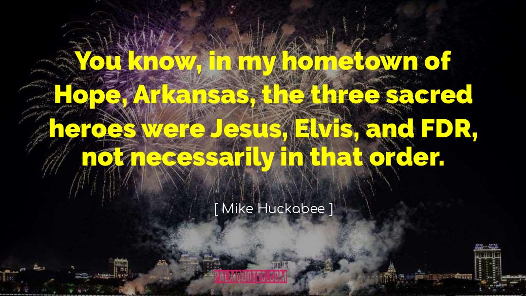 Mike Huckabee Quotes: You know, in my hometown