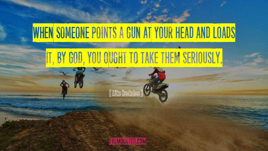 Mike Huckabee Quotes: When someone points a gun