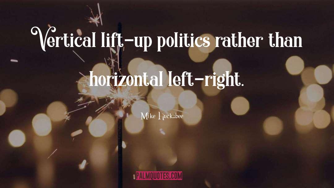 Mike Huckabee Quotes: Vertical lift-up politics rather than