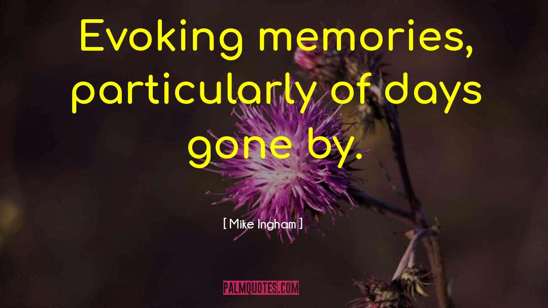 Mike Ingham Quotes: Evoking memories, particularly of days