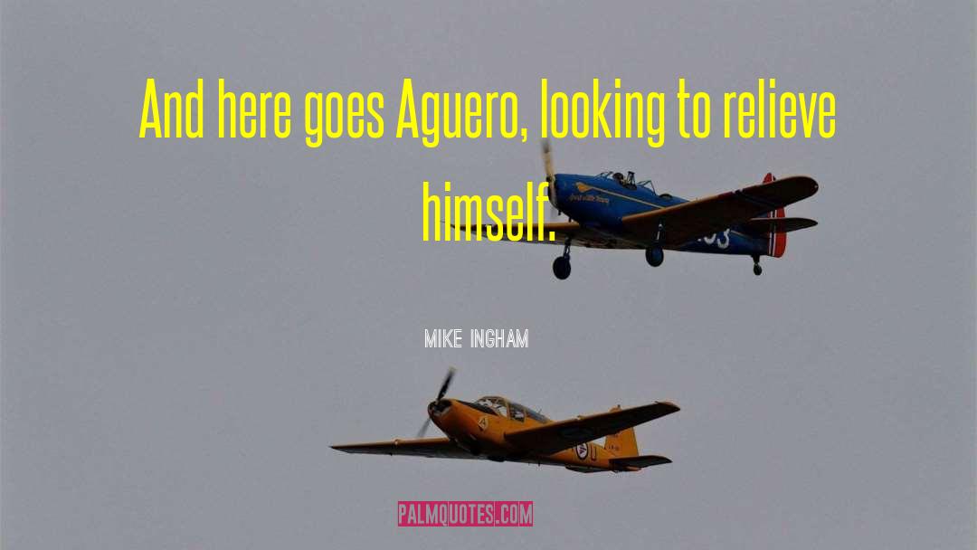 Mike Ingham Quotes: And here goes Aguero, looking