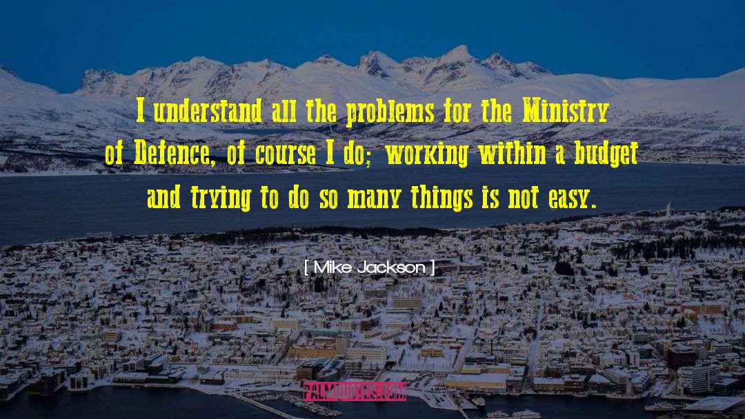 Mike Jackson Quotes: I understand all the problems