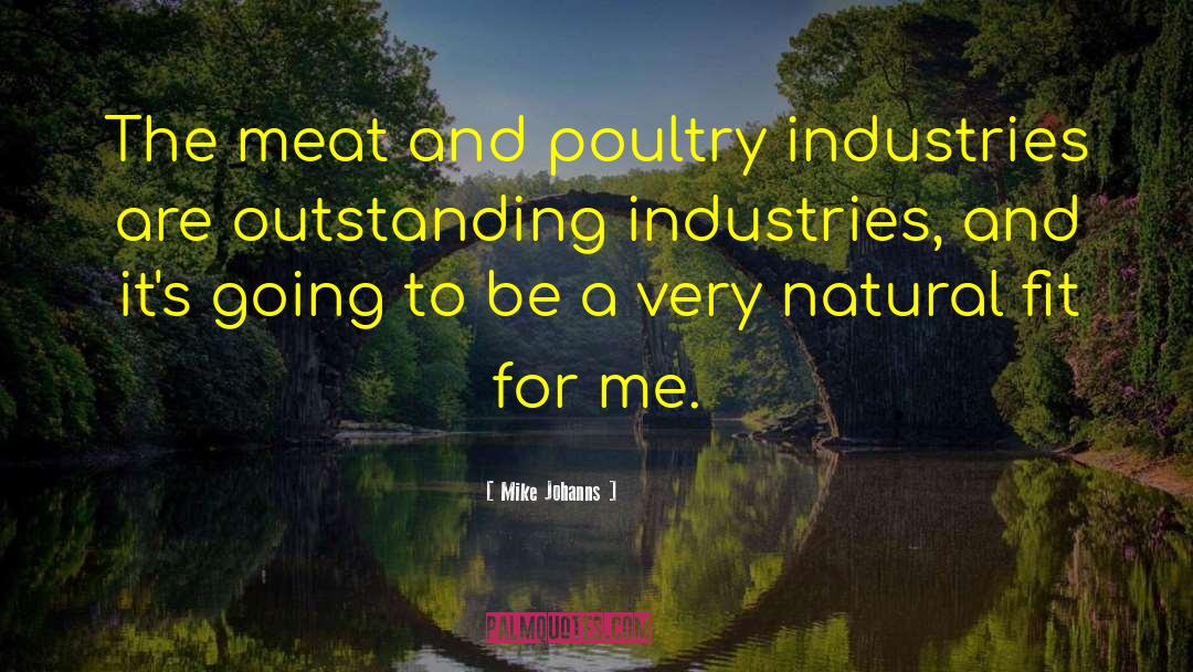 Mike Johanns Quotes: The meat and poultry industries