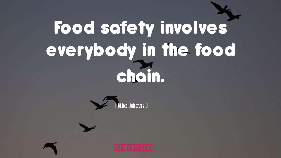Mike Johanns Quotes: Food safety involves everybody in