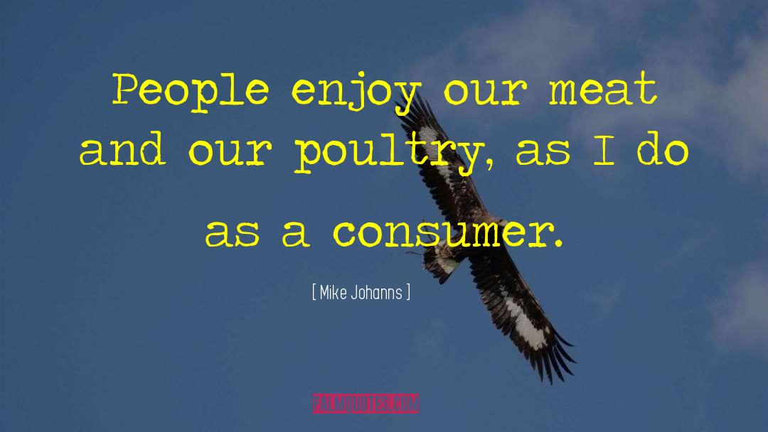 Mike Johanns Quotes: People enjoy our meat and