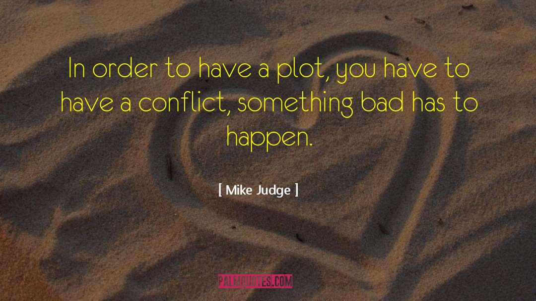 Mike Judge Quotes: In order to have a