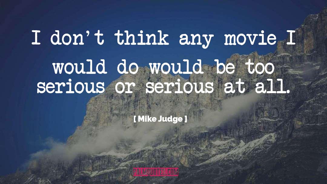 Mike Judge Quotes: I don't think any movie