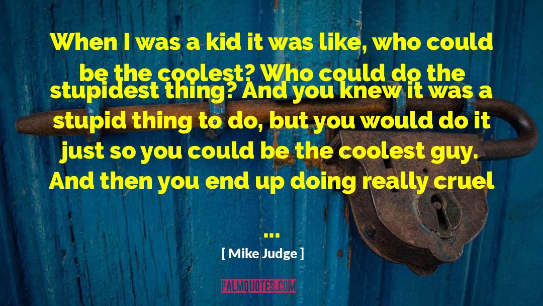 Mike Judge Quotes: When I was a kid
