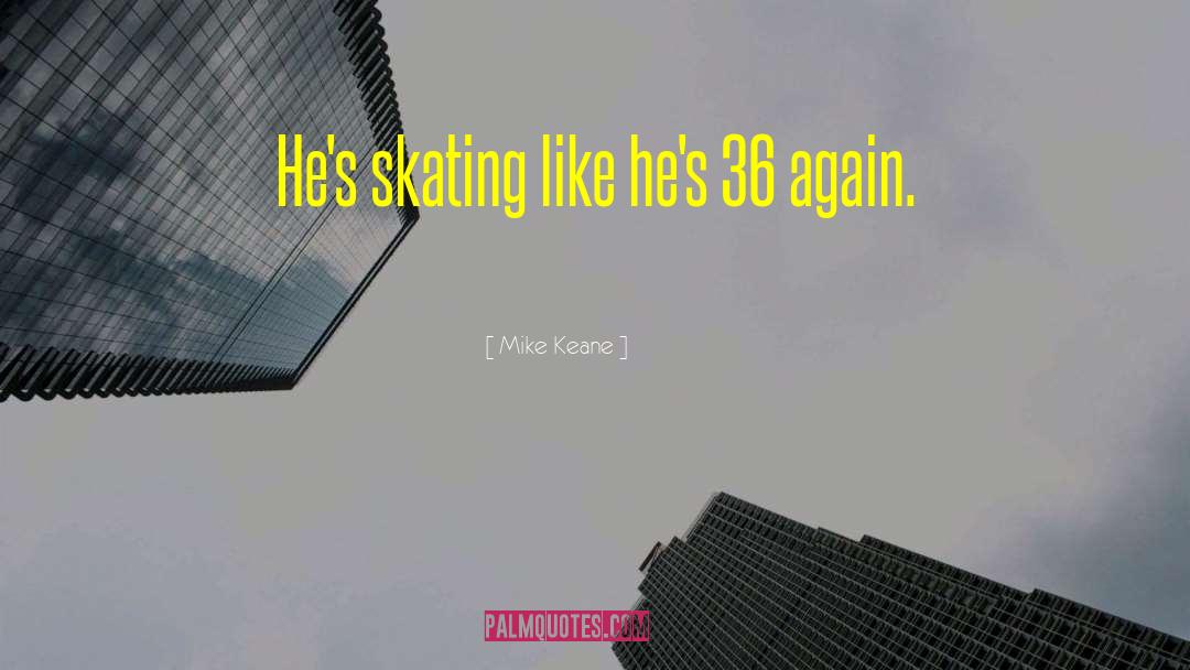 Mike Keane Quotes: He's skating like he's 36