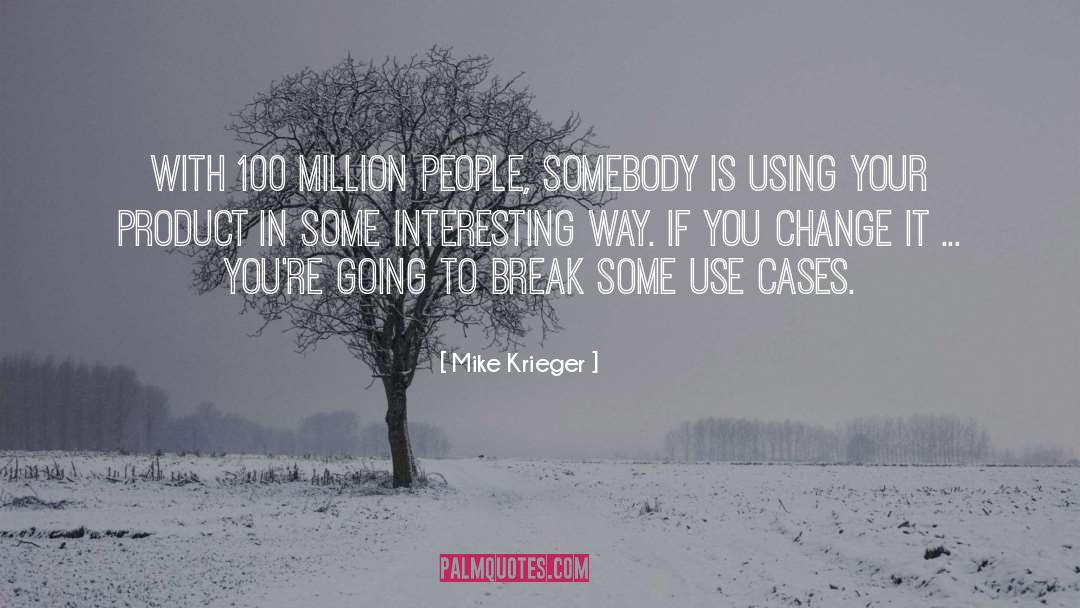 Mike Krieger Quotes: With 100 million people, somebody