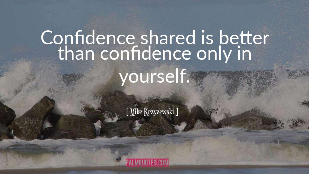Mike Krzyzewski Quotes: Confidence shared is better than