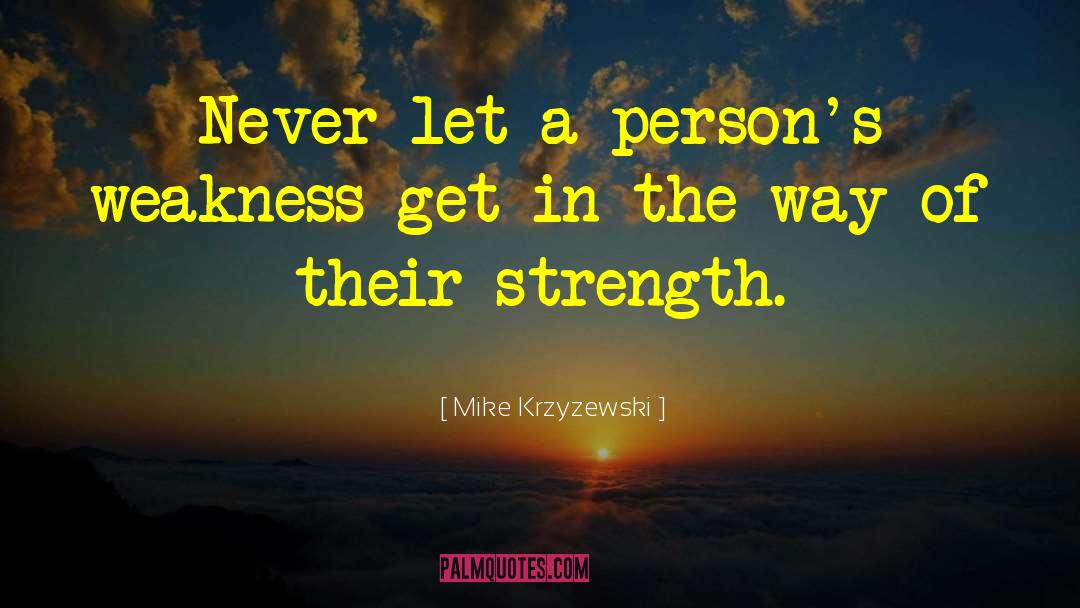 Mike Krzyzewski Quotes: Never let a person's weakness