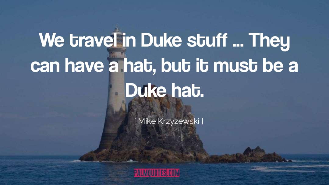 Mike Krzyzewski Quotes: We travel in Duke stuff