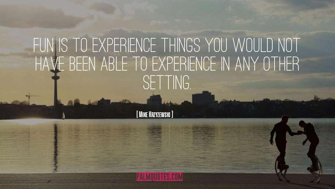 Mike Krzyzewski Quotes: Fun is to experience things