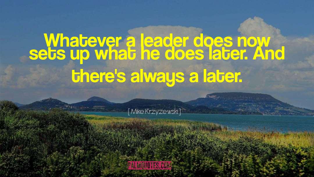 Mike Krzyzewski Quotes: Whatever a leader does now
