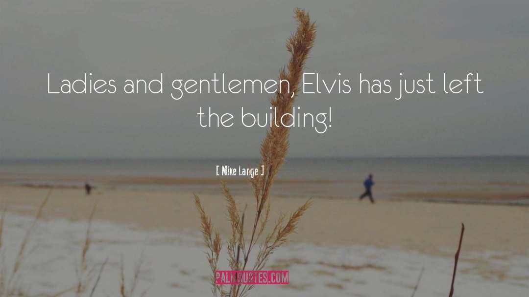 Mike Lange Quotes: Ladies and gentlemen, Elvis has