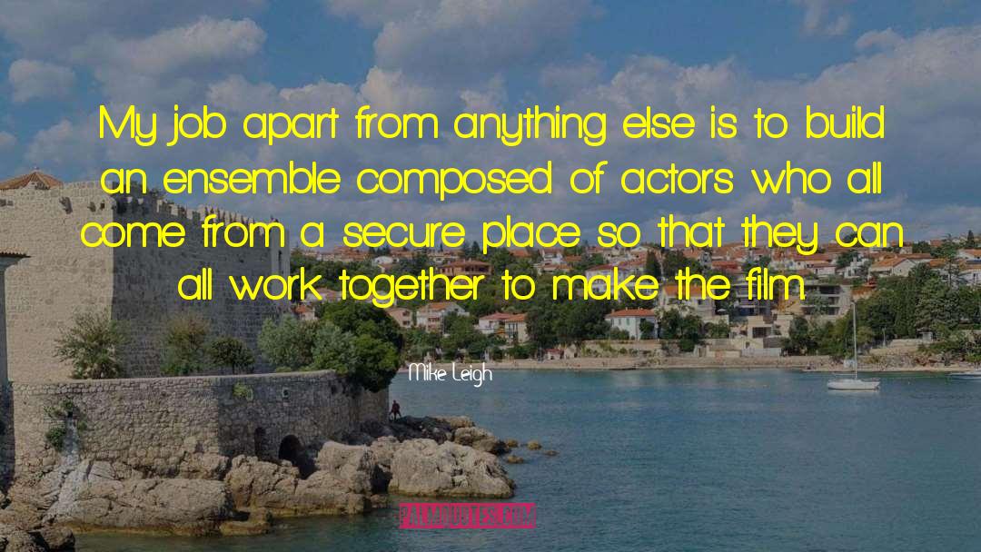 Mike Leigh Quotes: My job apart from anything