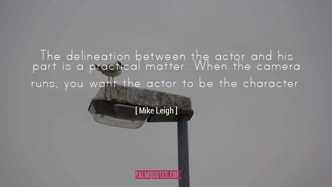 Mike Leigh Quotes: The delineation between the actor