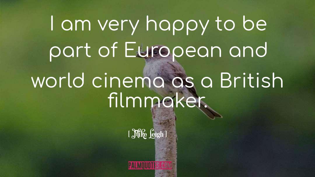 Mike Leigh Quotes: I am very happy to