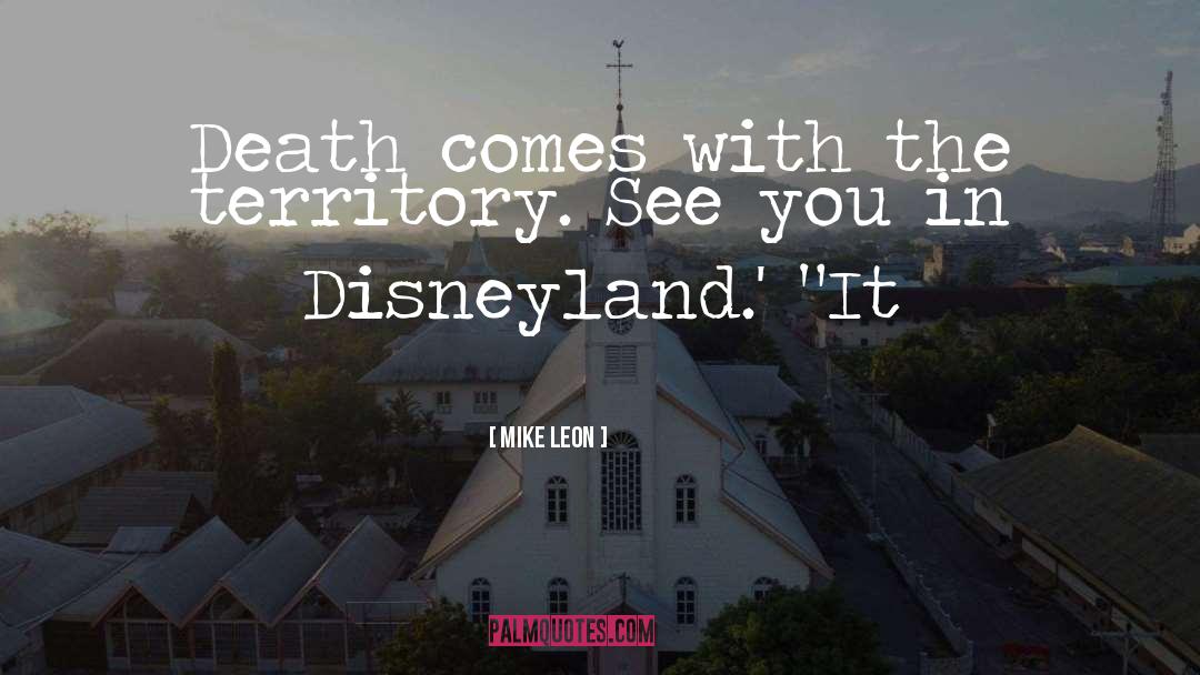 Mike Leon Quotes: Death comes with the territory.