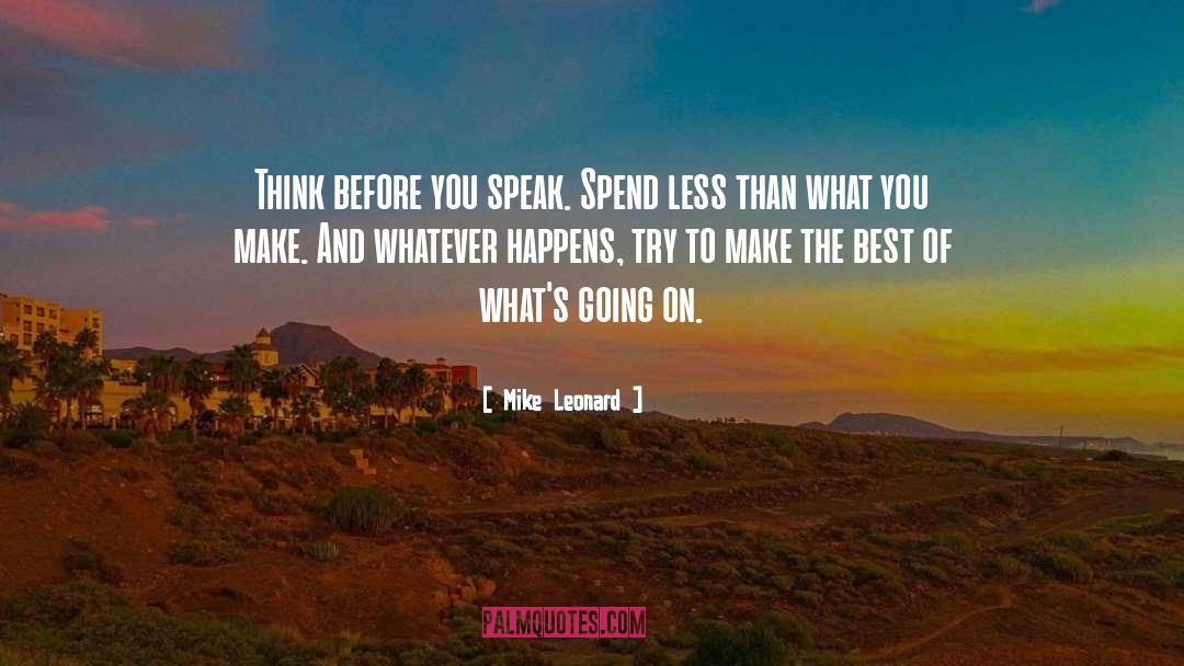 Mike Leonard Quotes: Think before you speak. Spend