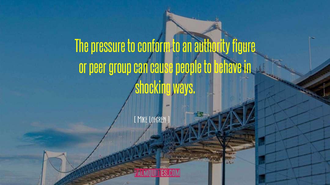Mike Lofgren Quotes: The pressure to conform to