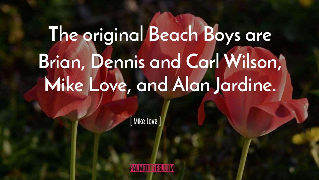 Mike Love Quotes: The original Beach Boys are