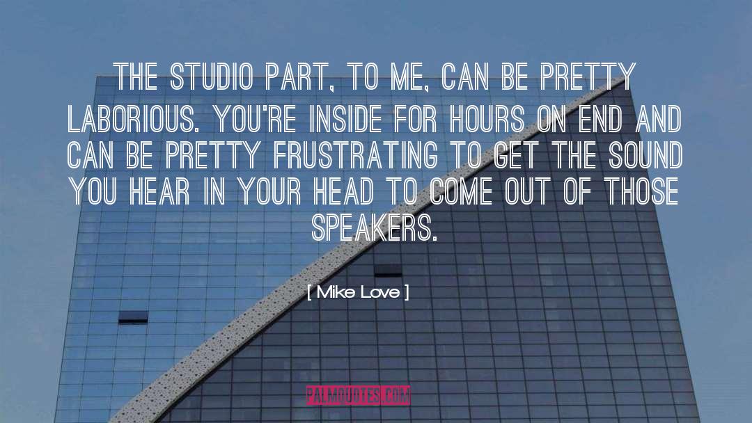 Mike Love Quotes: The studio part, to me,