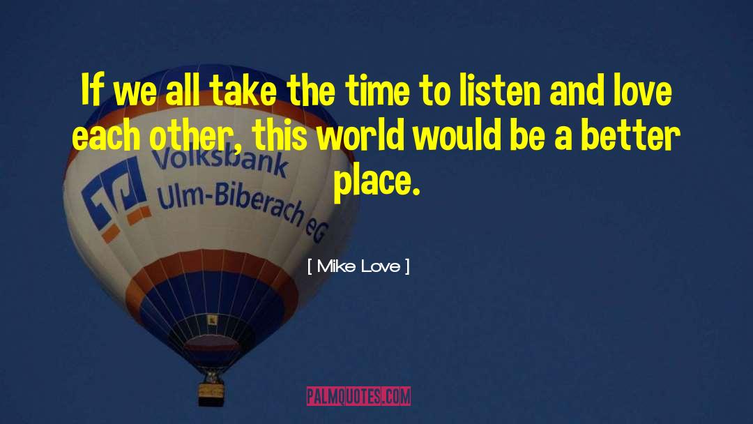 Mike Love Quotes: If we all take the