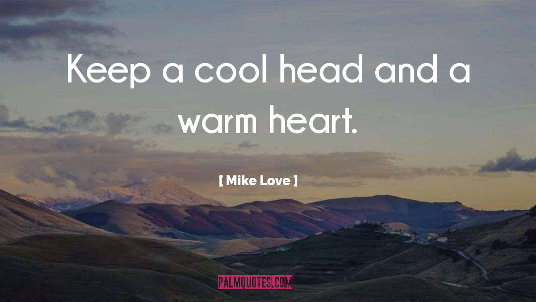 Mike Love Quotes: Keep a cool head and