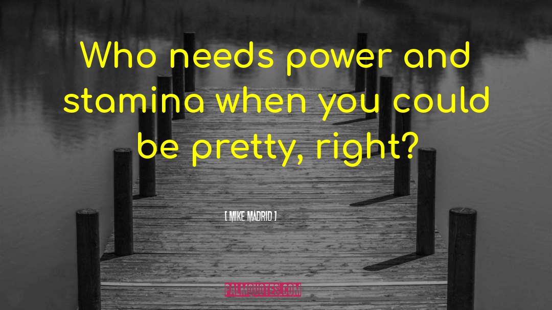 Mike Madrid Quotes: Who needs power and stamina