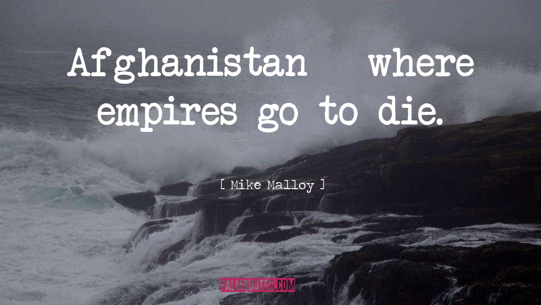 Mike Malloy Quotes: Afghanistan - where empires go