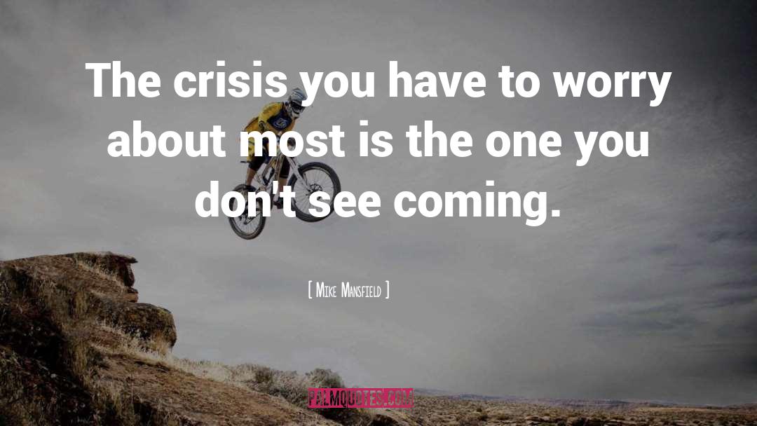 Mike Mansfield Quotes: The crisis you have to