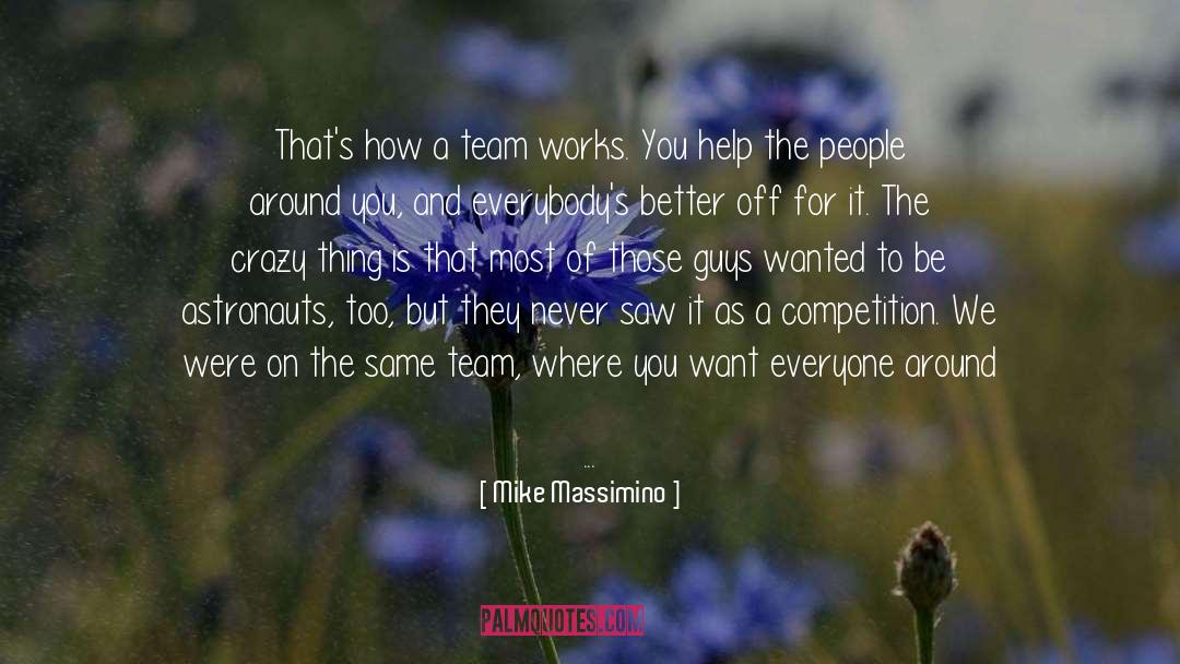 Mike Massimino Quotes: That's how a team works.