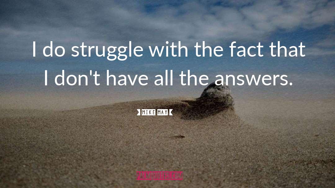 Mike May Quotes: I do struggle with the