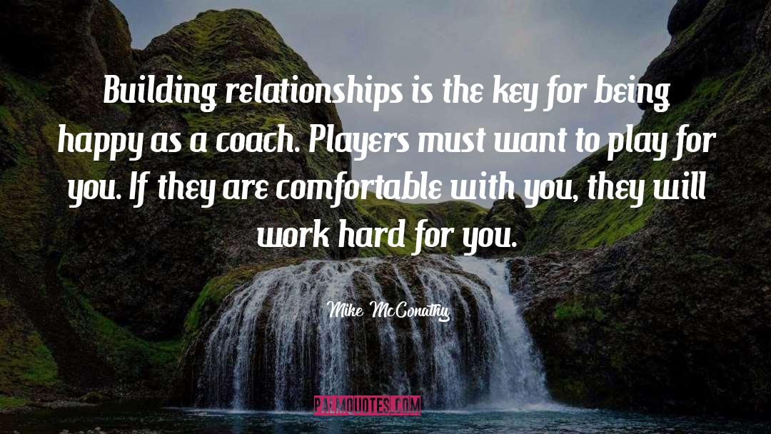 Mike McConathy Quotes: Building relationships is the key