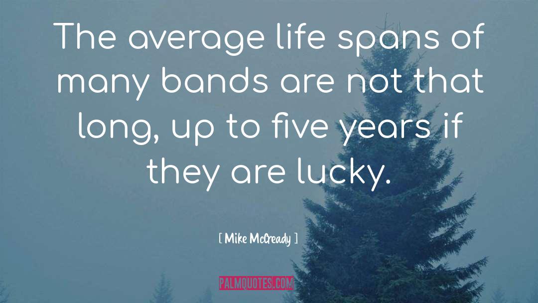 Mike McCready Quotes: The average life spans of