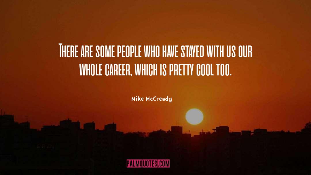 Mike McCready Quotes: There are some people who