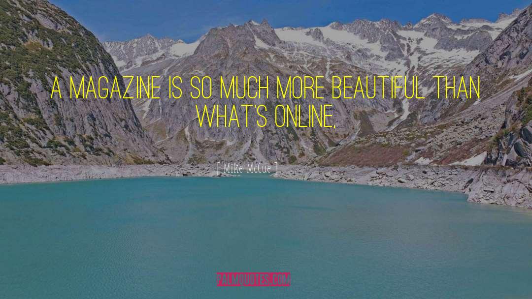 Mike McCue Quotes: A magazine is so much