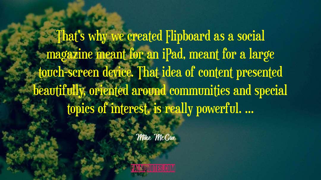Mike McCue Quotes: That's why we created Flipboard