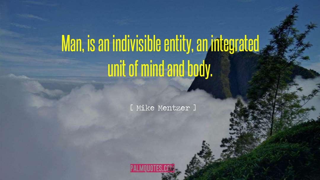 Mike Mentzer Quotes: Man, is an indivisible entity,