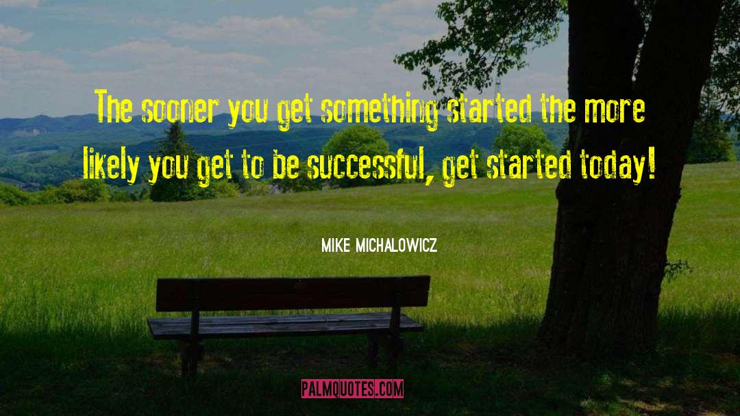 Mike Michalowicz Quotes: The sooner you get something