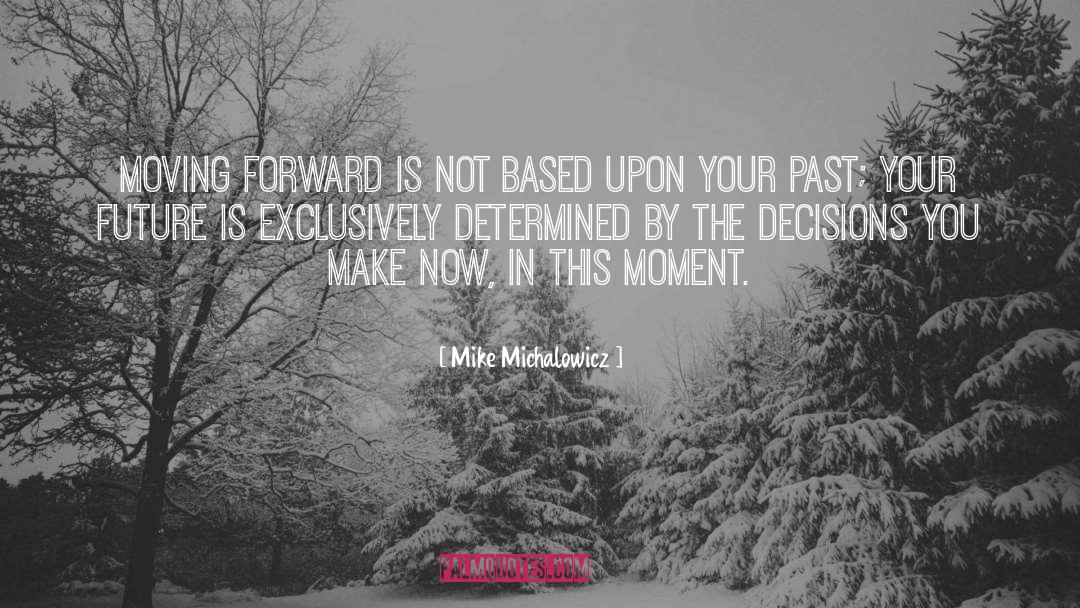 Mike Michalowicz Quotes: Moving forward is not based