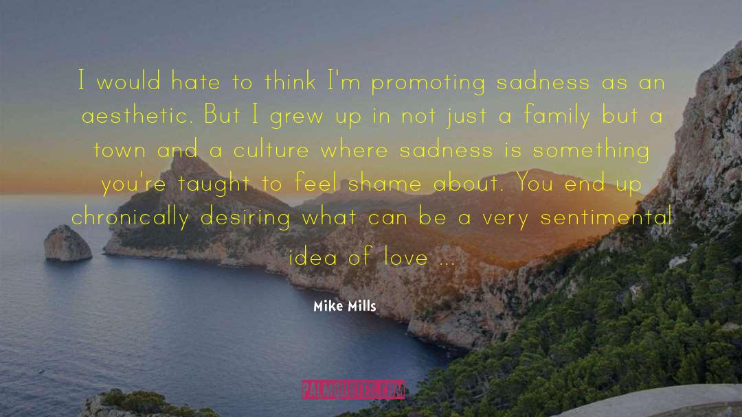 Mike Mills Quotes: I would hate to think