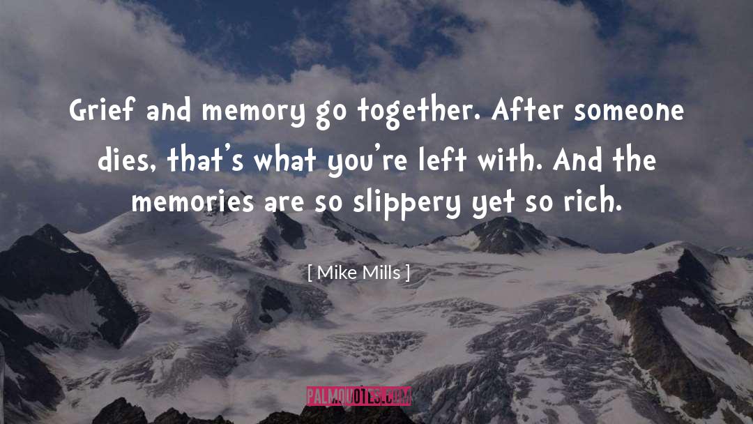 Mike Mills Quotes: Grief and memory go together.